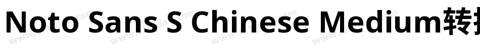 Noto Sans S Chinese Medium转换器字体转换